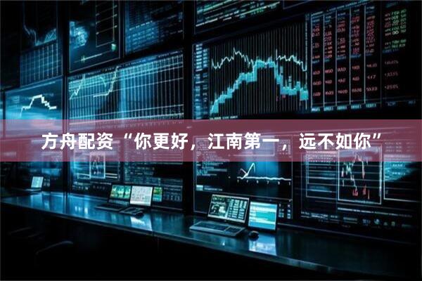 方舟配资 “你更好，江南第一，远不如你”