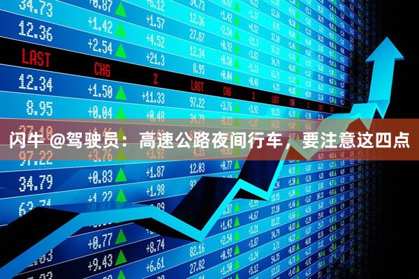 闪牛 @驾驶员：高速公路夜间行车，要注意这四点