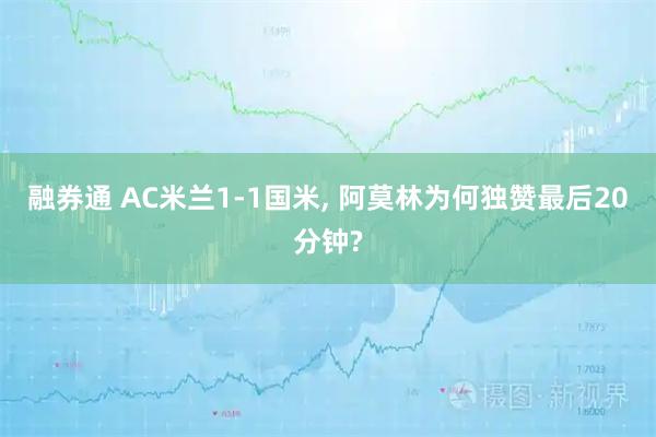 融券通 AC米兰1-1国米, 阿莫林为何独赞最后20分钟?